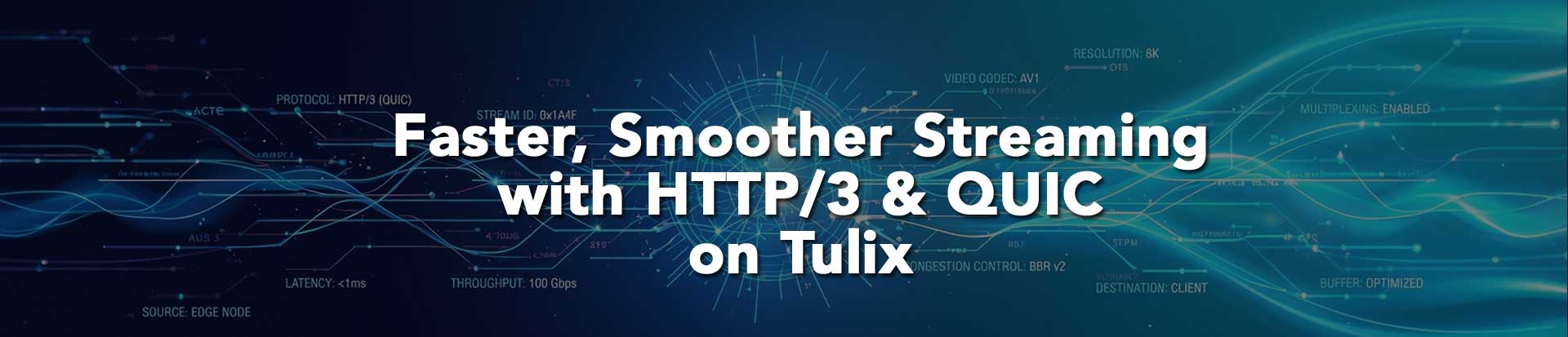 Faster, Smoother Streaming with HTTP/3 and QUIC on Tulix